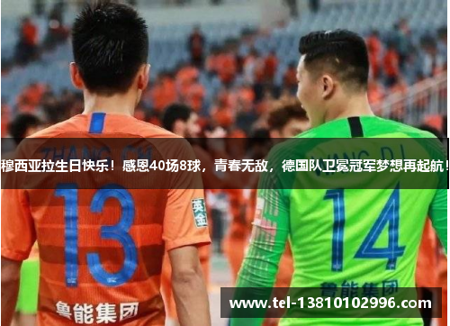 穆西亚拉生日快乐！感恩40场8球，青春无敌，德国队卫冕冠军梦想再起航！